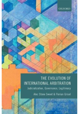 The evolution of international arbitration : judicialization, governance, legitimacy