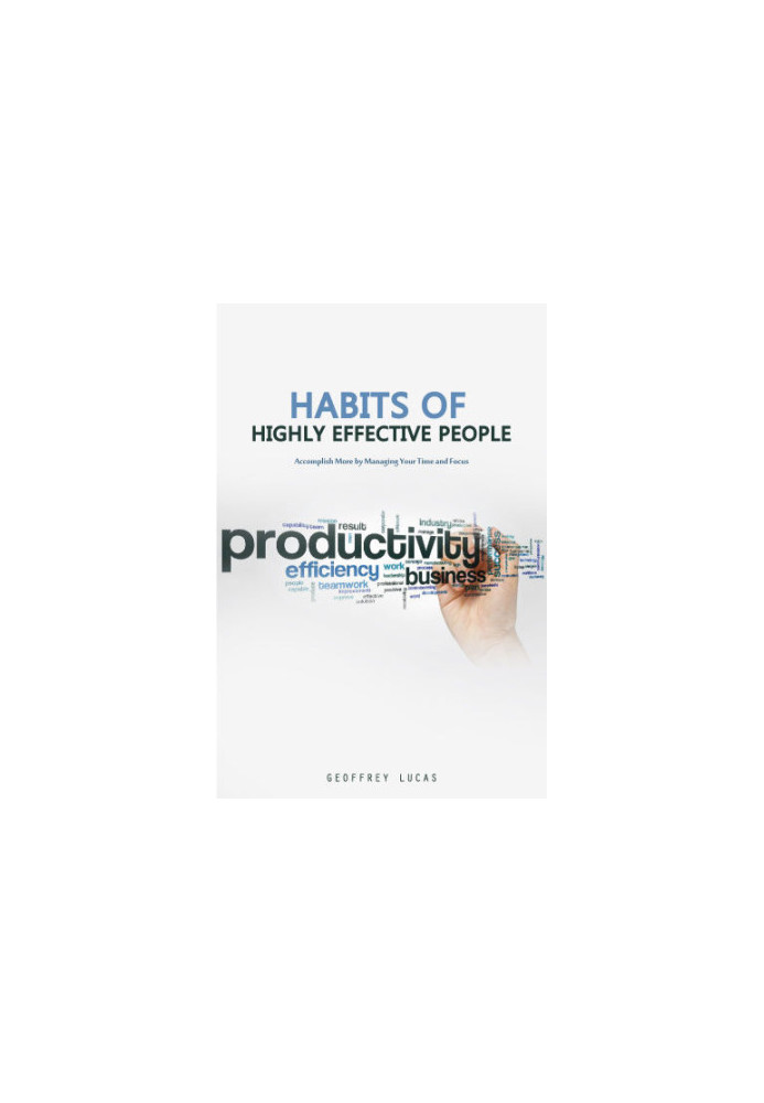 Habits of Highly Effective People: Accomplish More by Managing Your Time and Focus. 15 Habits of Highly Productive People