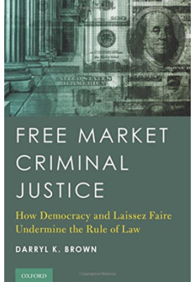 Free market criminal justice : how democracy and laissez faire undermine the rule of law