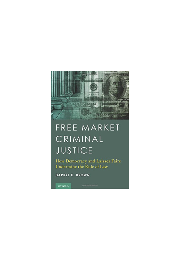 Free market criminal justice : how democracy and laissez faire undermine the rule of law