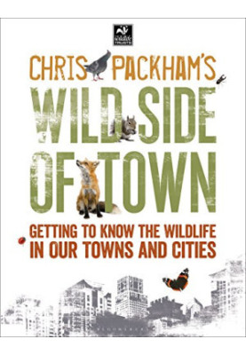 Chris Packham's Wild Side of Town: Getting to Know the Wildlife in Our Towns and Cities