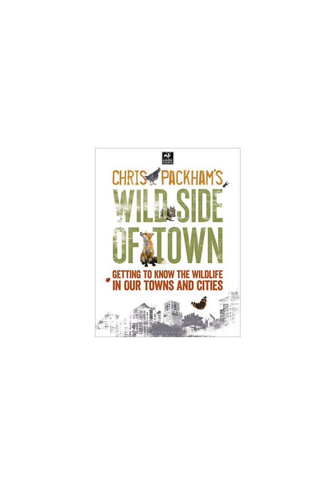 Chris Packham's Wild Side of Town: Getting to Know the Wildlife in Our Towns and Cities