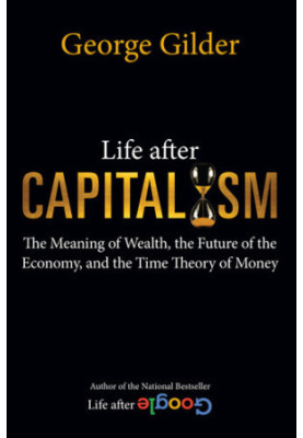 Life after Capitalism: The Meaning of Wealth, the Future of the Economy, and the Time Theory of Money