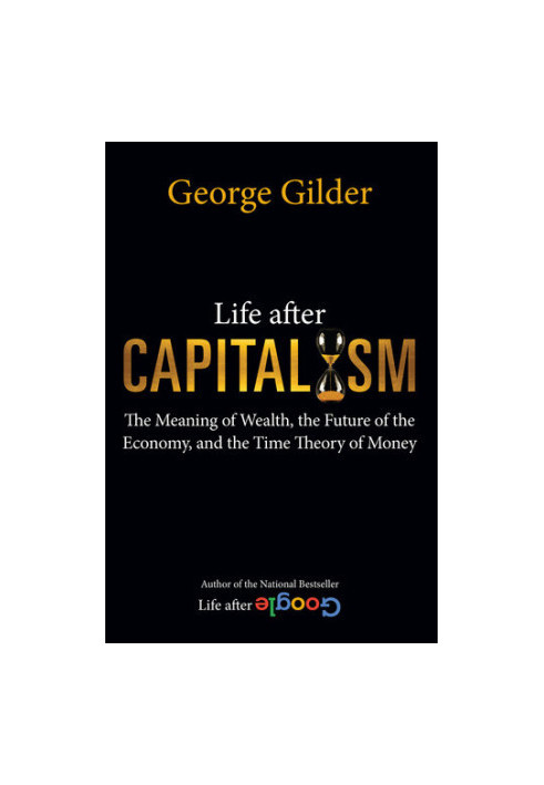 Life after Capitalism: The Meaning of Wealth, the Future of the Economy, and the Time Theory of Money