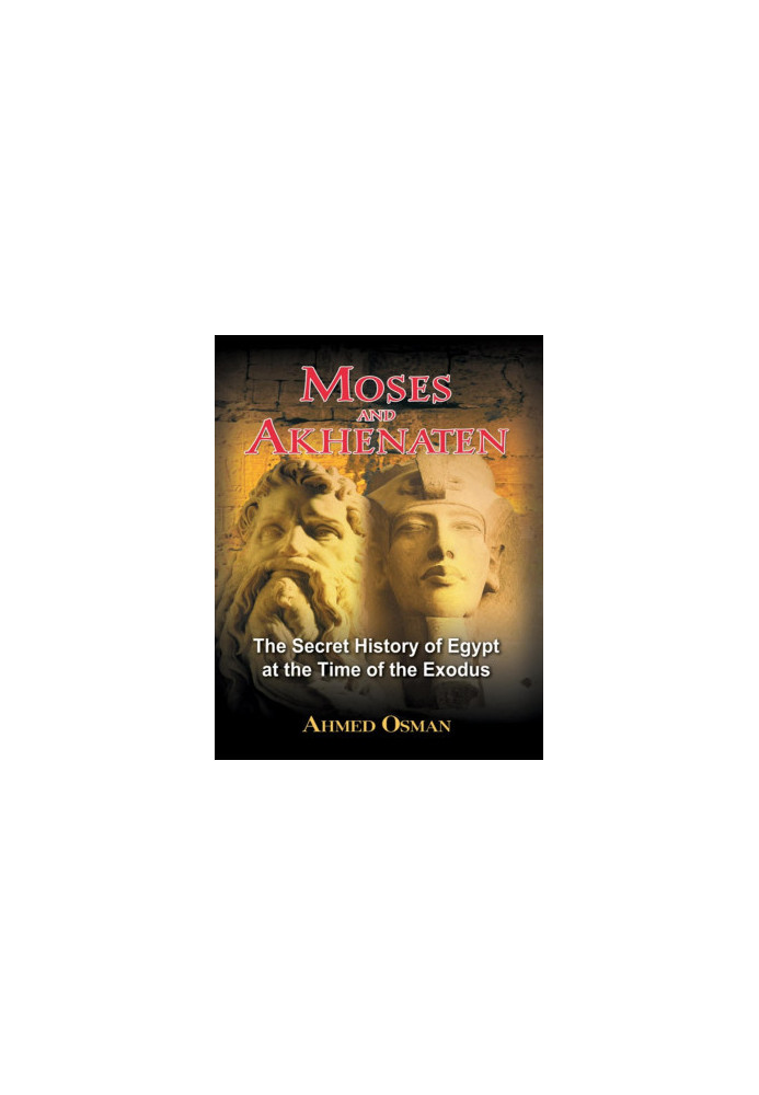 Moses and Akhenaten: The Secret History of Egypt at the Time of the Exodus