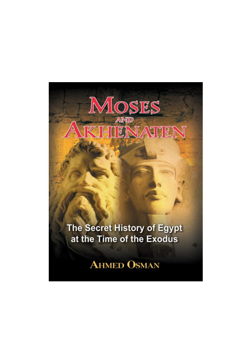 Moses and Akhenaten: The Secret History of Egypt at the Time of the Exodus