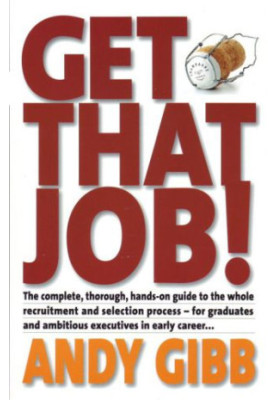 Get that Job!: the Complete, Thorough, Hands-on Guide to the Whole Recruitment and Selection Process - For Graduates and Ambi