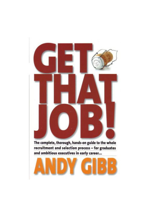 Get that Job!: the Complete, Thorough, Hands-on Guide to the Whole Recruitment and Selection Process - For Graduates and Ambi