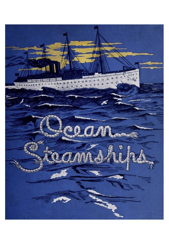 Ocean Steamships A popular account of their construction, development, management and appliances