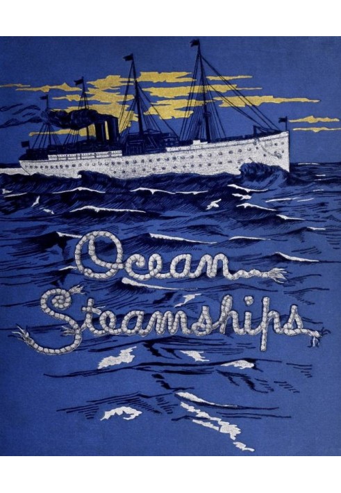 Ocean Steamships A popular account of their construction, development, management and appliances