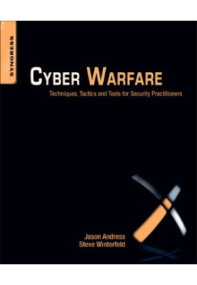 Cyber warfare: techniques, tactics and tools for security practitioners