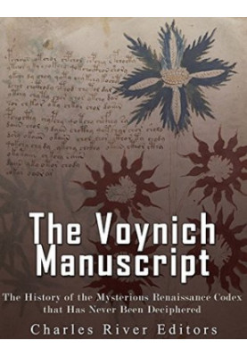 The Voynich Manuscript: The History of the Mysterious Renaissance Codex That Has Never Been Deciphered