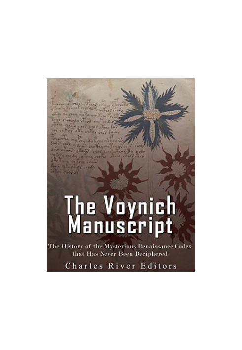 The Voynich Manuscript: The History of the Mysterious Renaissance Codex That Has Never Been Deciphered
