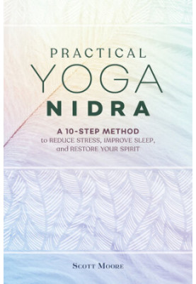 Practical Yoga Nidra: A 10-Step Method to Reduce Stress, Improve Sleep, and Restore Your Spirit