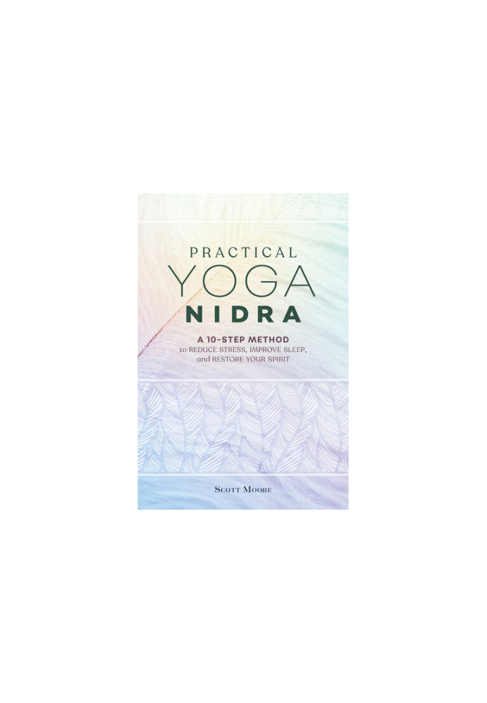 Practical Yoga Nidra: A 10-Step Method to Reduce Stress, Improve Sleep, and Restore Your Spirit