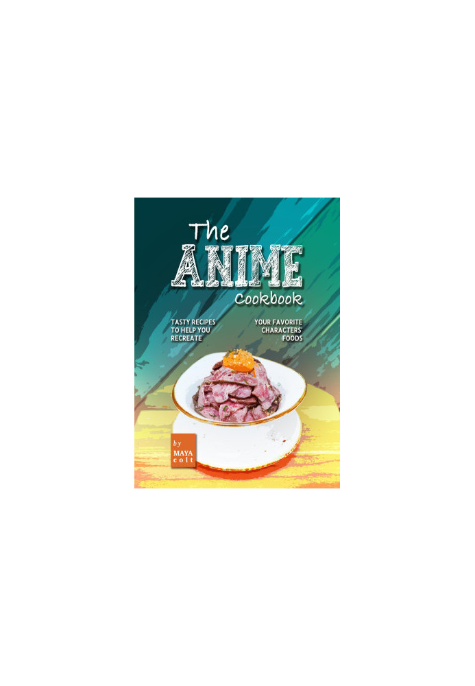 The Anime Cookbook: Tasty Recipes to Help You Recreate Your Favorite Characters' Foods