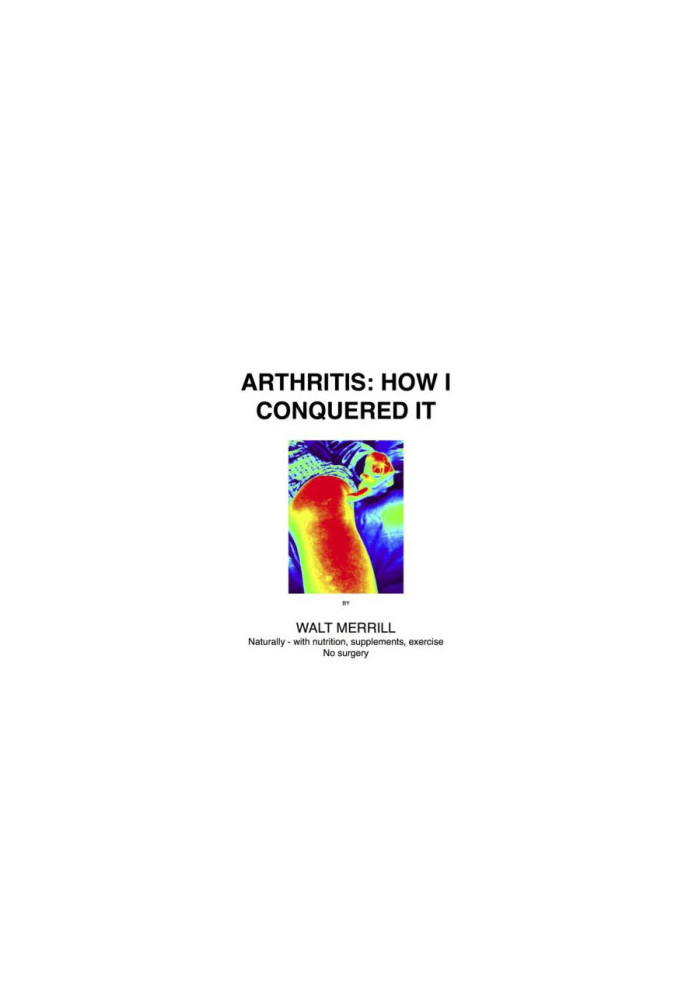 Arthritis: how I conquered it : naturally: with nutrition, supplements, exercise, not surgery