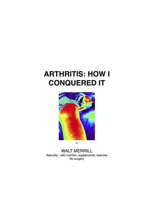 Arthritis: how I conquered it : naturally: with nutrition, supplements, exercise, not surgery