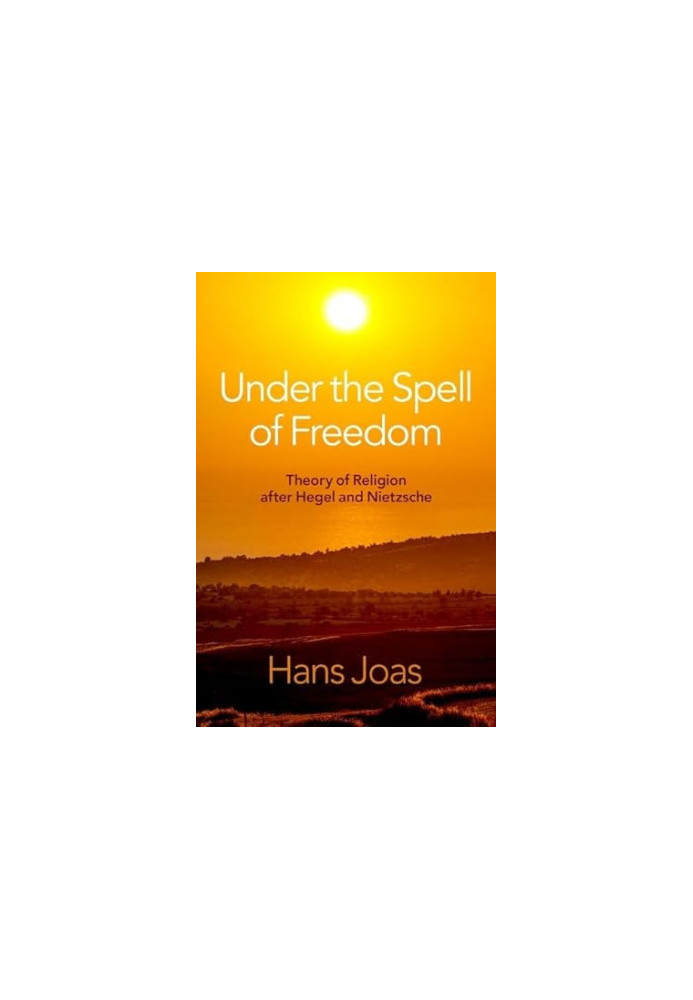 Under the Spell of Freedom: Theory of Religion after Hegel and Nietzsche