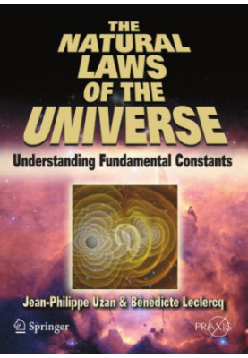 The Natural Laws of the Universe Understanding Fundamental Constants