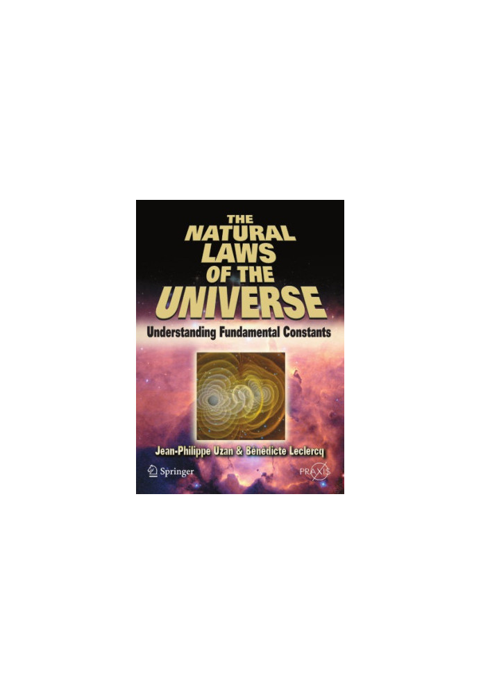 The Natural Laws of the Universe Understanding Fundamental Constants