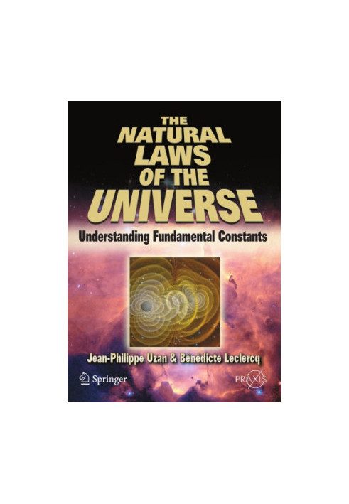 The Natural Laws of the Universe Understanding Fundamental Constants