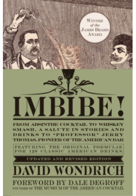 Imbibe!: from absinthe cocktail to whiskey smash, a salute in stories and drinks to ''Professor'' Jerry Thomas, pioneer of th