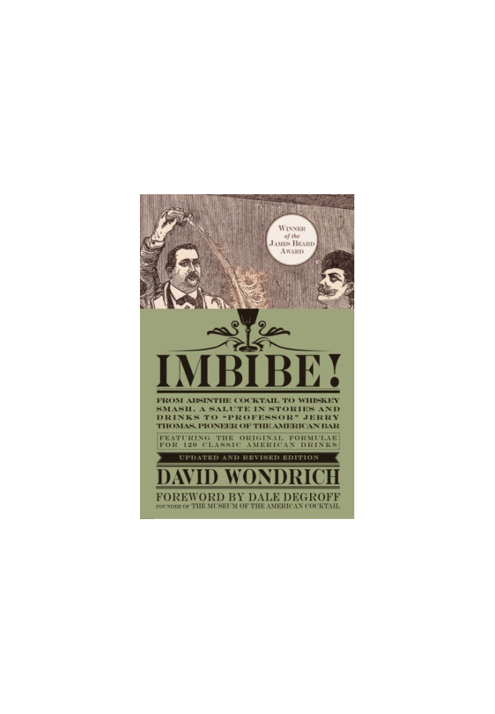 Imbibe!: from absinthe cocktail to whiskey smash, a salute in stories and drinks to ''Professor'' Jerry Thomas, pioneer of th