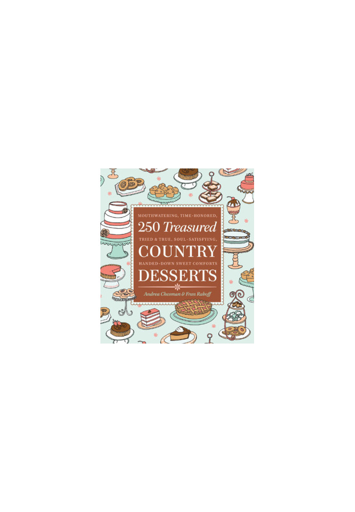 250 treasured country desserts: mouthwatering, time-honored, handed-down, soul-satisfying sweet comforts