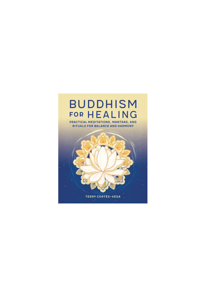 Buddhism for Healing: Practical Meditations, Mantras, and Rituals for Balance and Harmony