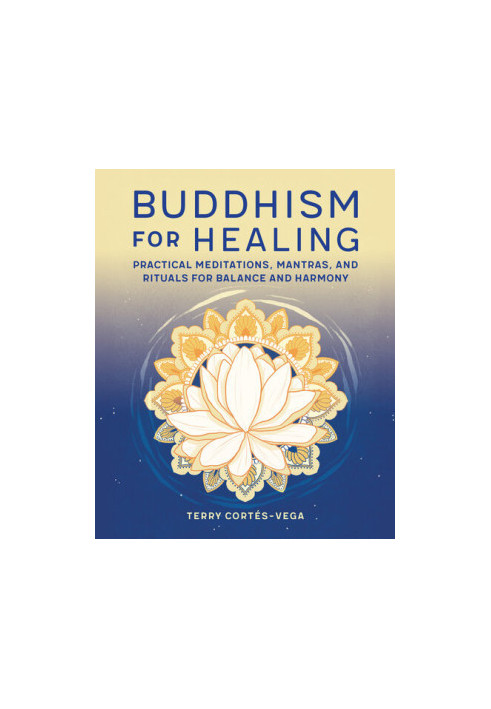Buddhism for Healing: Practical Meditations, Mantras, and Rituals for Balance and Harmony