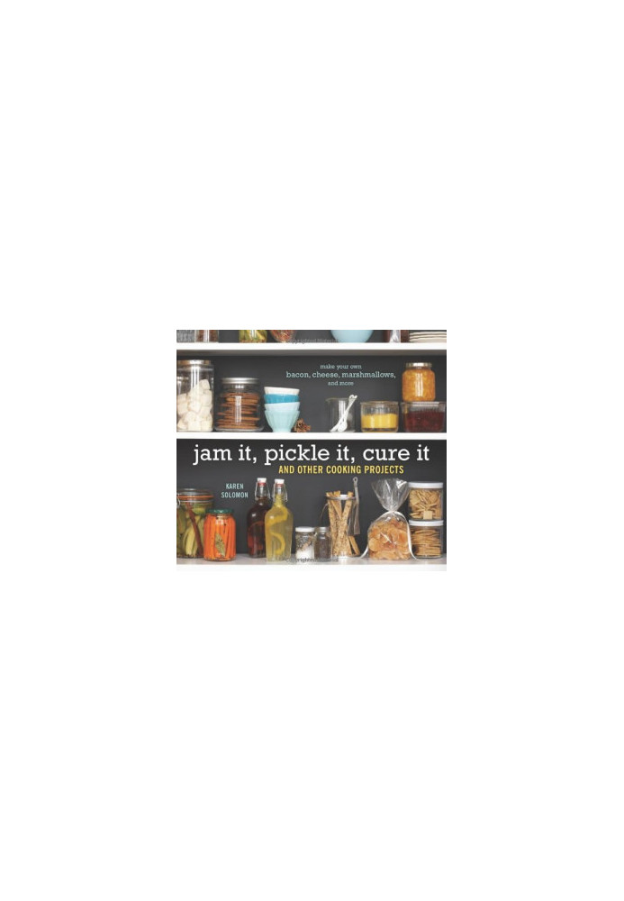 Jam It, Pickle It, Cure It: And Other Cooking Projects