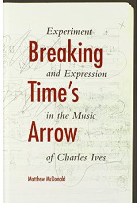 Breaking time's arrow : experiment and expression in the music of Charles Ives