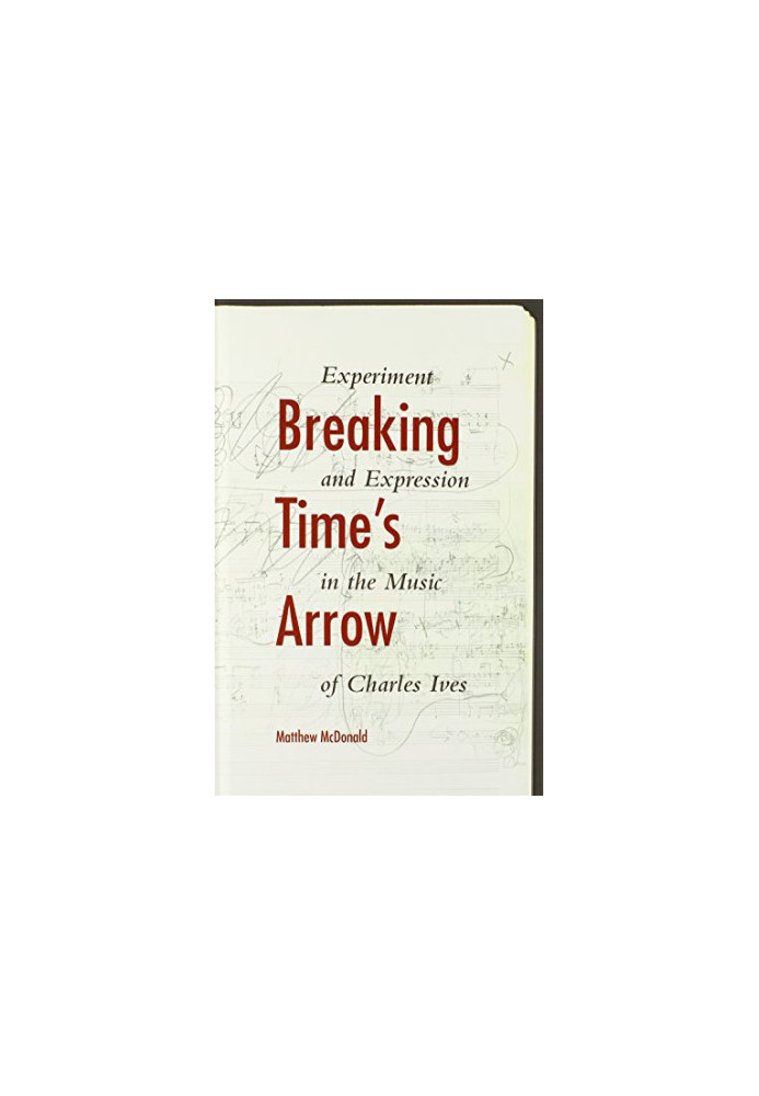 Breaking time's arrow : experiment and expression in the music of Charles Ives