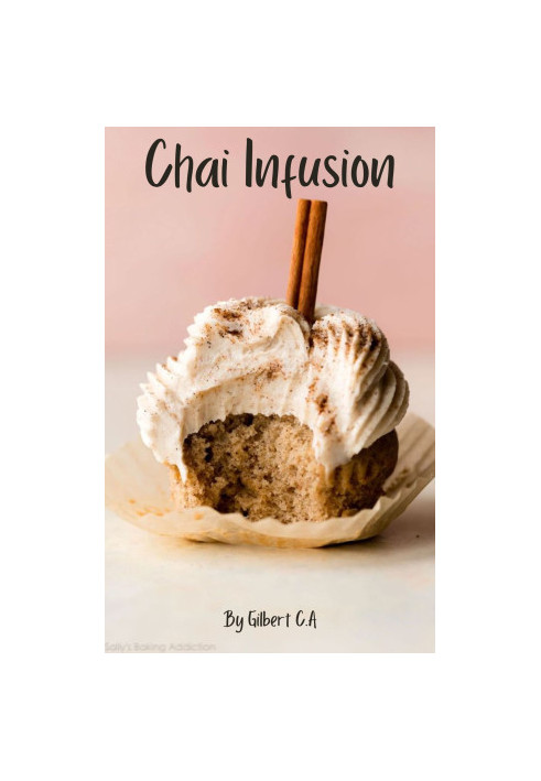 Chai Infusion : Discover the Art of Brewing and Cooking with Chai through 50 Irresistible Recipes