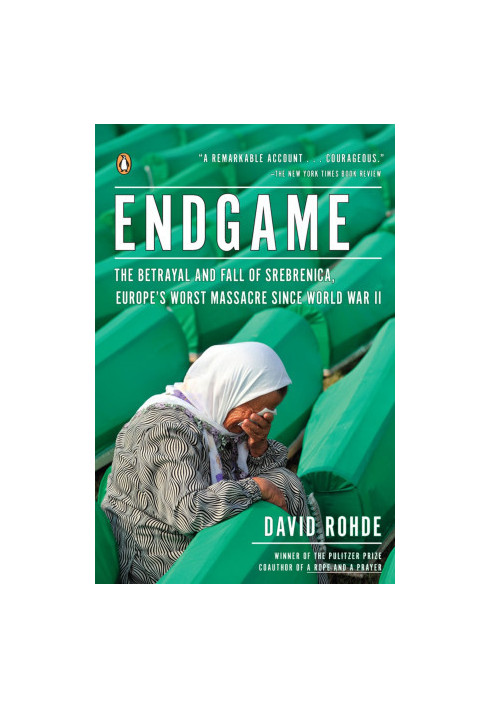 Endgame: The Betrayal and Fall of Srebrenica, Europe's Worst Massacre Since World War II