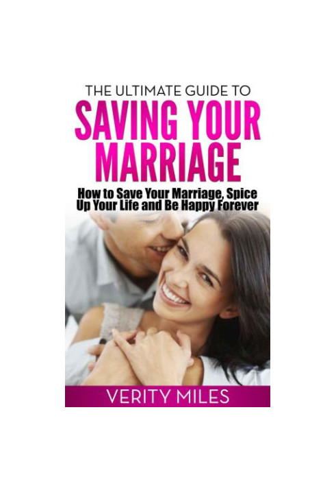The Ultimate Guide to Saving Your Marriage: How to Save Your Marriage, Spice Up Your Life And Be Happy Forever
