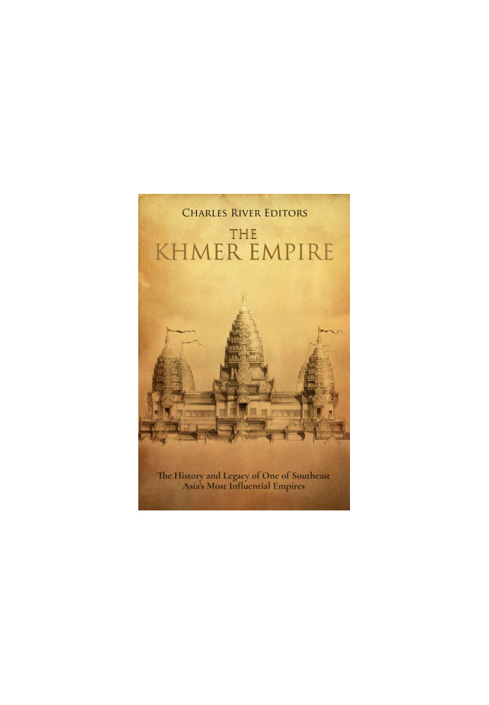 The Khmer Empire: The History and Legacy of One of Southeast Asia’s Most Influential Empires