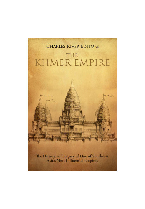 The Khmer Empire: The History and Legacy of One of Southeast Asia’s Most Influential Empires