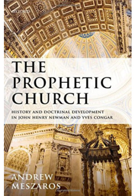 The prophetic church : history and doctrinal development in John Henry Newman and Yves Congar