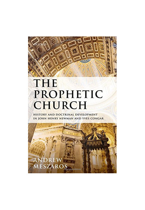 The prophetic church : history and doctrinal development in John Henry Newman and Yves Congar