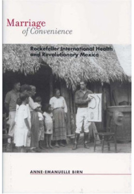 Marriage of Convenience - Rockefeller International Health and Revolutionary Mexico (Rochester Studies in Medical History)
