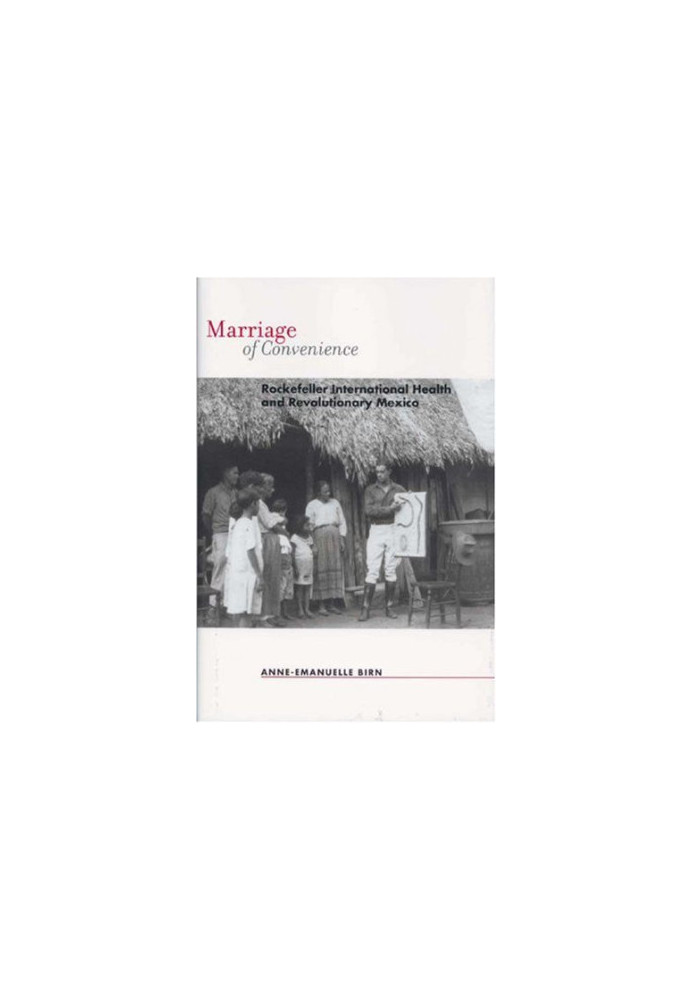 Marriage of Convenience - Rockefeller International Health and Revolutionary Mexico (Rochester Studies in Medical History)