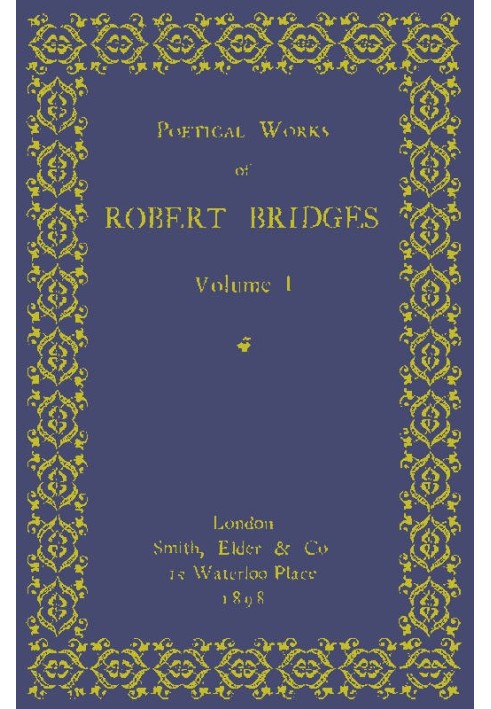 Poetical Works of Robert Bridges, Volume 1