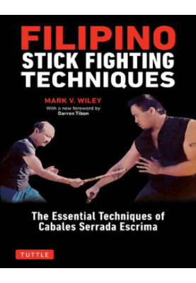 Filipino Stick Fighting Techniques: The Essential Techniques of Cabales Serrada Escrima
