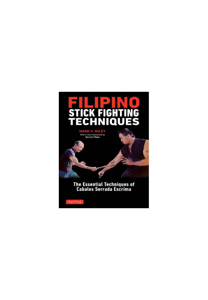 Filipino Stick Fighting Techniques: The Essential Techniques of Cabales Serrada Escrima