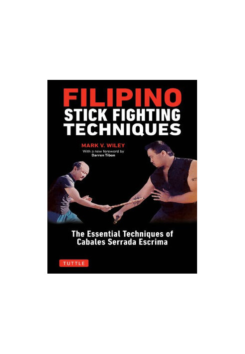 Filipino Stick Fighting Techniques: The Essential Techniques of Cabales Serrada Escrima
