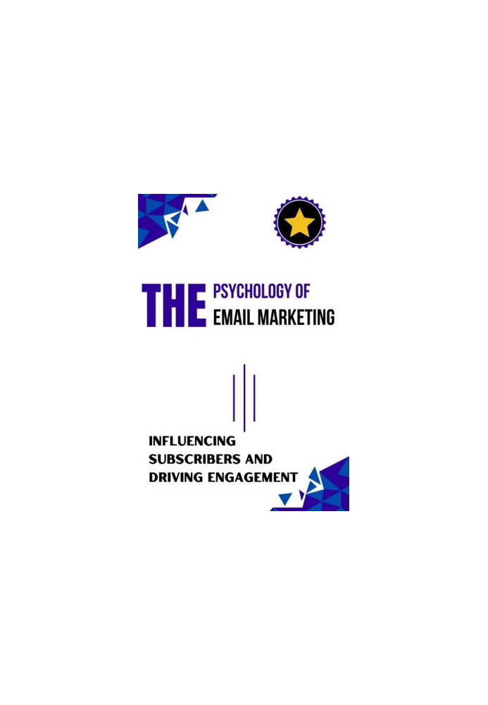 The Psychology of Email Marketing : Influencing Subscribers and Driving Engagement