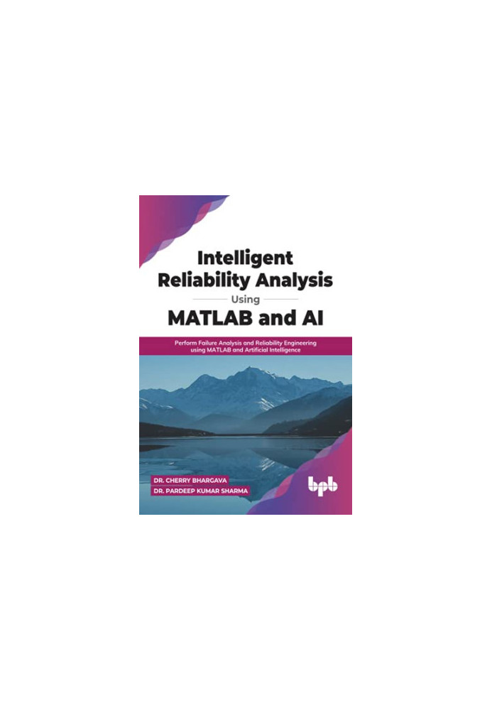 Intelligent Reliability Analysis Using MATLAB and AI: Perform Failure Analysis and Reliability Engineering using MATLAB and A