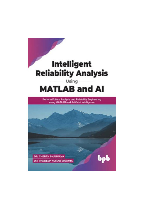 Intelligent Reliability Analysis Using MATLAB and AI: Perform Failure Analysis and Reliability Engineering using MATLAB and A